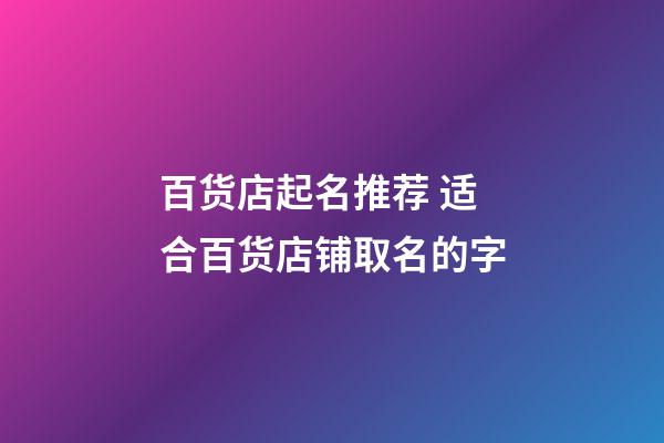 百货店起名推荐 适合百货店铺取名的字-第1张-店铺起名-玄机派